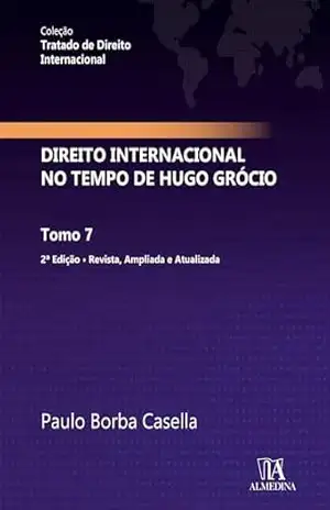 Direito internacional no tempo de Hugo Grócio (Tratado de Direito Internacional Livro 7) – Paulo Borba Casella