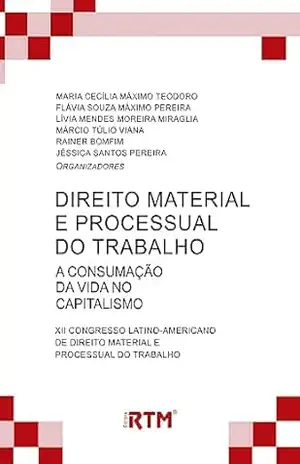 DIREITO MATERIAL E PROCESSUAL DO TRABALHO:: A CONSUMAÇÃO DA VIDA NO CAPITALISMO – Maria Cecília  Máximo Teodoro