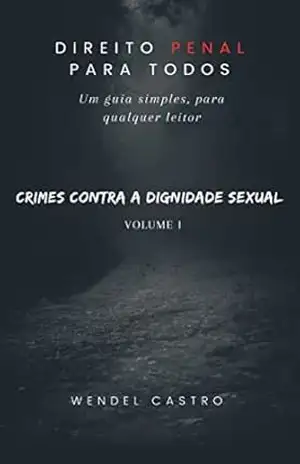 DIREITO PENAL PARA TODOS: UM GUIA SIMPLES PARA QUALQUER LEITOR (DIREITO PENAL PARA TODOS VOLUME I Livro 1) – WENDEL CASTRO