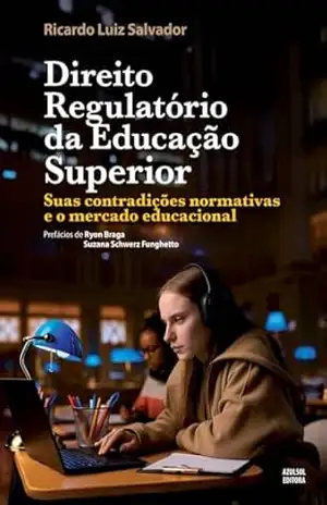 Direito Regulatório da Educação Superior: suas contradições normativas e o mercado educacional - Ricardo Luiz Salvador