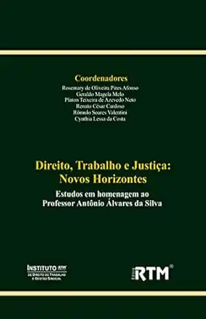 Direito, Trabalho e Justiça: Novos Horizontes: Estudos em homenagem ao Professor Antônio Álvares da Silva – Rosemary  de Oliveira Pires Afonso