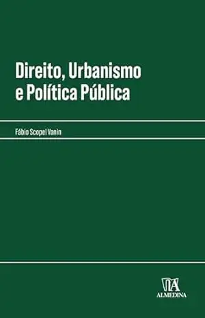 Direito, Urbanismo e Política Pública (Manuais Profissionais) – Fábio Scopel Vanin