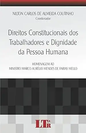 Direitos Constitucionais dos Trabalhadores e Dignidade da Pessoa Humana – Nilton Carlos de Almeida. Coutinho