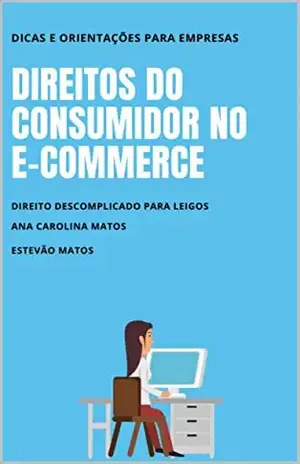 Direitos do Consumidor no E–commerce: Dicas e Orientações para Empresas - Ana Carolina Matos