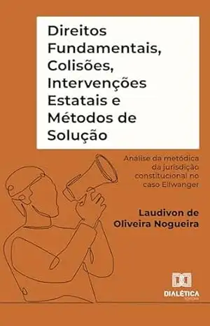Direitos Fundamentais, Colisões, Intervenções Estatais e Métodos de Solução: análise da metódica da jurisdição constitucional no caso Ellwanger – Laudivon de Oliveira Nogueira