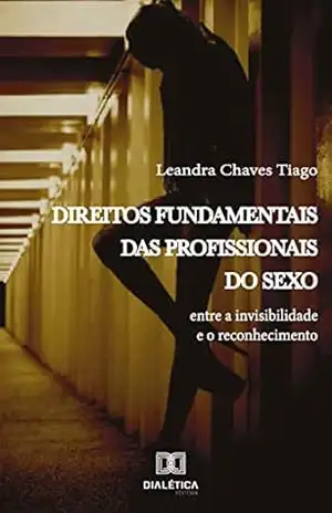 Direitos fundamentais das profissionais do sexo: entre a invisibilidade e o reconhecimento – Leandra Chaves Tiago