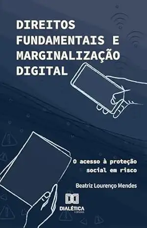 Direitos Fundamentais e Marginalização Digital: O acesso à proteção social em risco - Beatriz Lourenço Mendes