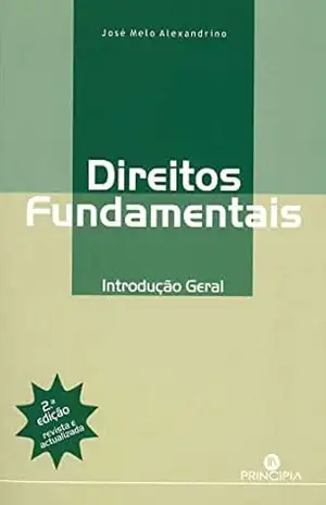 Direitos Fundamentais: Introdução Geral – 2ª ed. – José de Melo Alexandrino