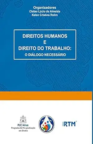 DIREITOS HUMANOS E DIREITO DO TRABALHO:: O DIÁLOGO NECESSÁRIO – Cleber Lúcio  de Almeida