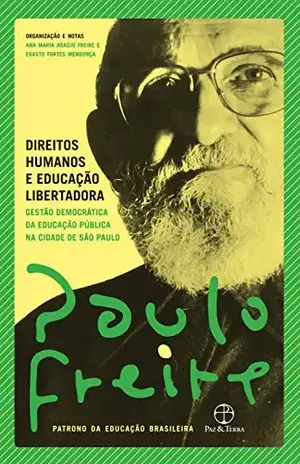 Direitos humanos e educação libertadora: Gestão democrática da educação pública na cidade de São Paulo – Paulo Freire