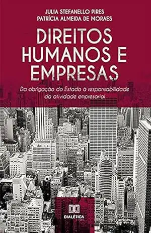 Direitos Humanos e Empresas: da obrigação do Estado à responsabilidade da atividade empresarial – Julia Stefanello Pires