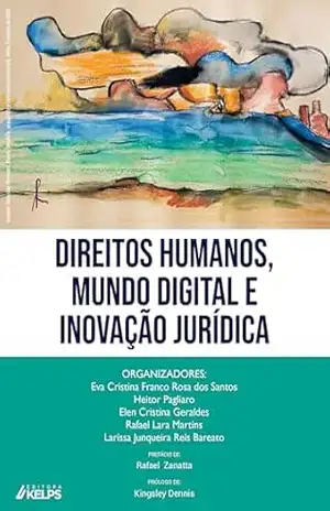 Direitos Humanos, Mundo Digital e Inovação Jurídica: Entenda como a IA e o mundo digital estão redesenhando os direitos humanos – Eva Cristina Franco Rosa dos Santos