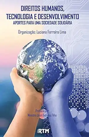 DIREITOS HUMANOS, TECNOLOGIA E DESENVOLVIMENTO: APORTES PARA UMA SOCIEDADE SOLIDÁRIA - LUCIANA FERREIRA LIMA