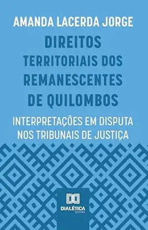 Direitos Territoriais dos Remanescentes de Quilombos: interpretações em disputa nos Tribunais de Justiça - Amanda Lacerda Jorge