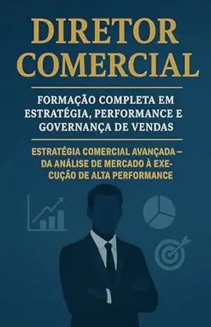 Diretor Comercial – Formação Completa em Estratégia, Performance e Governança de Vendas: Estratégia Comercial Avançada – Da Análise de Mercado à Execução de Alta Performance - David Mendes de Araujo