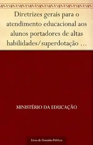 Diretrizes gerais para o atendimento educacional aos alunos portadores de altas habilidades–superdotação e talentos – Ministério da Educação