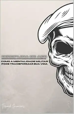 Disciplina de Aço: Como a Mentalidade Militar Pode Transformar Sua Vida – Fernando Guimarães