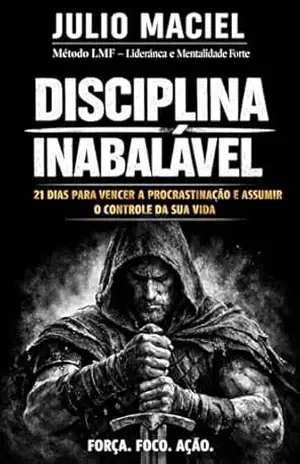 DISCIPLINA INABALÁVEL: 21 DIAS PARA VENCER A PROCRASTINAÇÃO E ASSUMIR O CONTROLE DA SUA VIDA (MENTALIDADE FORTE – PRÁTICA Livro 1) - Julio Maciel