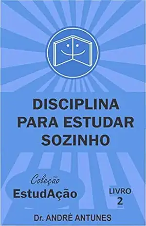 Disciplina Para Estudar Sozinho (Coleção EstudAção Livro 2) - André Antunes