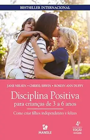 Disciplina positiva para crianças de 3 a 6 anos: como criar filhos independentes e felizes – Jane Nelsen