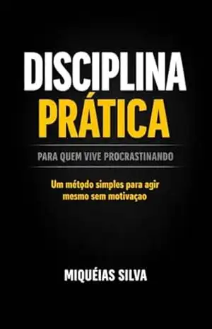 : Disciplina Prática: Para quem vive procrastinando - Miquéias Silva