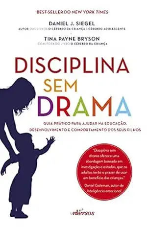 Disciplina sem drama: Guia prático para ajudar na educação, desenvolvimento e comportamento dos seus filhos - Daniel J. Siegel