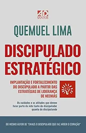 Discipulado Estratégico: Implantação e fortalecimento do discipulado a partir das estratégias de liderança de Neemias – Quemuel Lima