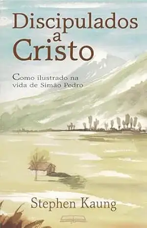 Discipulados a Cristo: Como ilustrado na vida de Simão Pedro – Sephen Kaung