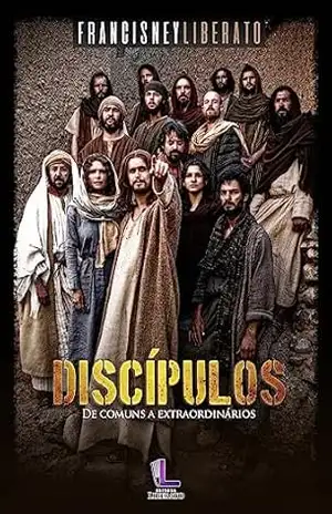 Discípulos: De comuns a extraordinários – Francisney Liberato