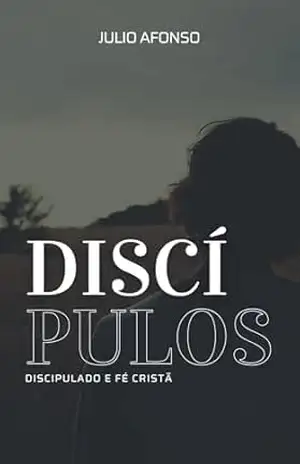 Discípulos: Discipulado e Fé Cristã – Julio Afonso