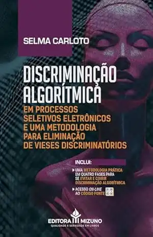 Discriminação Algorítmica em Processos Seletivos Eletrônicos e uma Metodologia para Eliminação de Vieses Discriminatórios – Selma Carloto