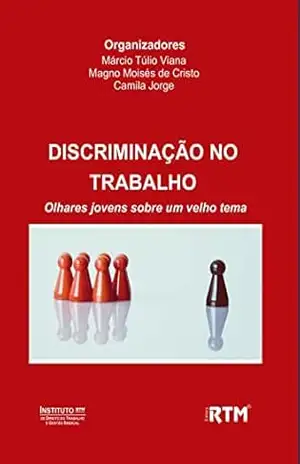 DISCRIMINAÇÃO NO TRABALHO:: Olhares jovens sobre um velho tema - Márcio Túlio Viana