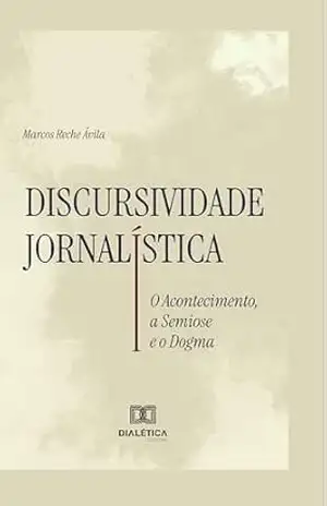 Discursividade Jornalística: O Acontecimento, a Semiose e o Dogma – Marcos Reche Ávila