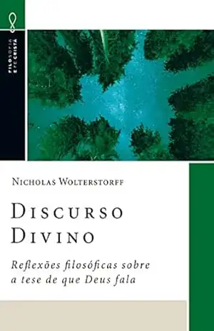 Discurso Divino: Reflexões filosóficas sobre a tese de que Deus fala (Filosofia e Fé Cristã Livro 3) - Nicholas Wolterstorff