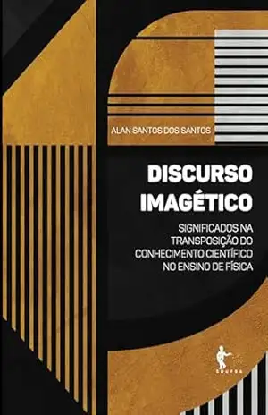 Discurso imagético: significados na transposição do conhecimento científico no ensino de física - Alan Santos dos Santos
