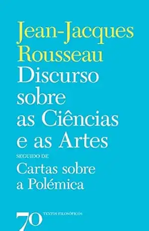 Discurso sobre as Ciências e as Artes seguido de Cartas sobre a Polémica – Jean-Jacques Rousseau