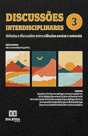Discussões interdisciplinares: debates e discussões entre ciências exatas e naturais: Volume 4 – Adailton Azevêdo Araújo Filho