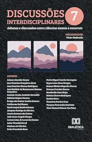 Discussões interdisciplinares: Debates e Discussões entre Ciências Exatas e Naturais – Volume 7 – Vitor Medrado