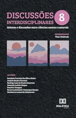 Discussões Interdisciplinares: Debates e Discussões entre Ciências Exatas e Naturais – Volume 8 - Vitor Medrado