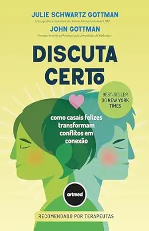Discuta Certo: Como Casais Felizes Transformam Conflitos em Conexão – Julie Schwartz Gottman