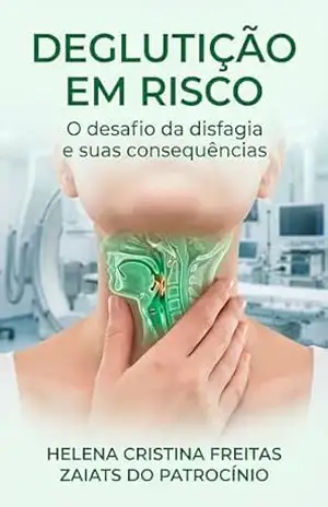 Disfagia orofaríngea: Como a fonoaudiologia pode contribuir – Helena Cristina Freitas Zaiats do Patrocínio