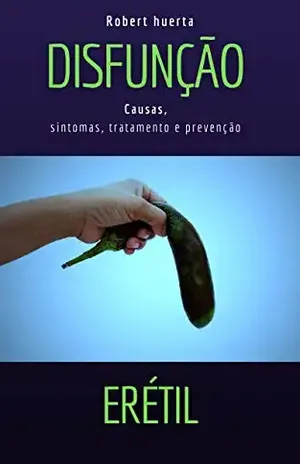 Disfunção erétil: Causas, sintomas, tratamento e prevenção – Robert  Huerta
