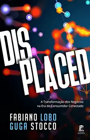 Displaced: A transformação dos negócios na era do consumidor conectado - Fabiano Lobo