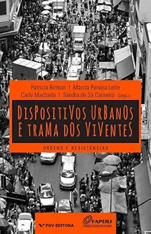 Dispositivos urbanos e trama dos viventes: ordens e resistências – Sandra de Sa Carneiro