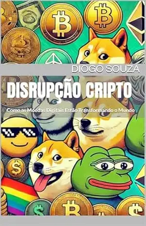 Disrupção Cripto: Como as Moedas Digitais Estão Transformando o Mundo - Diogo Souza