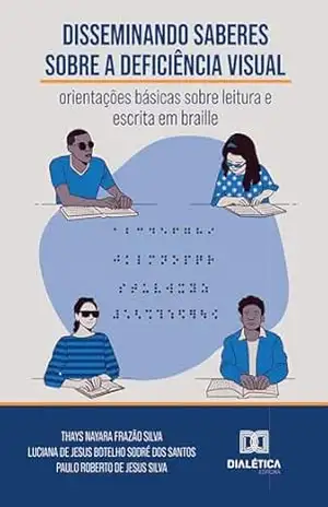 Disseminando saberes sobre a deficiência visual: orientações básicas sobre leitura e escrita em braile – Luciana Santos