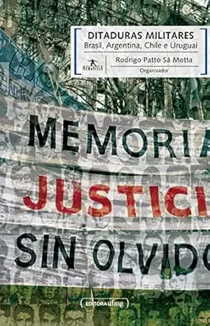 Ditaduras militares: Brasil, Argentina, Chile e Uruguai - Rodrigo Patto Sá Motta