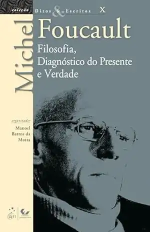 Ditos e Escritos – Vol. X – Filosofia, Diagnóstico do Presente e Verdade – Michel Foucault