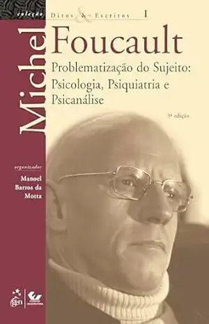 Ditos & Escritos – Vol. I – Problematização do Sujeito: Psicologia, Psiquiatria e Psicanálise – Michel Foucault