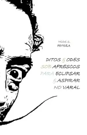 DITOS & ODES SOB AFRESCOS PARA ECLIPSAR & ASPIRAR NO VARAL – Michel S. FEITOZA